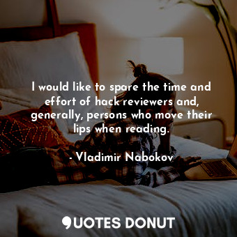  I would like to spare the time and effort of hack reviewers and, generally, pers... - Vladimir Nabokov - Quotes Donut