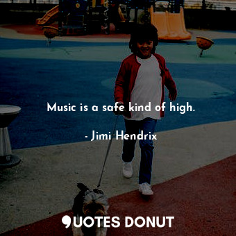  Music is a safe kind of high.... - Jimi Hendrix - Quotes Donut