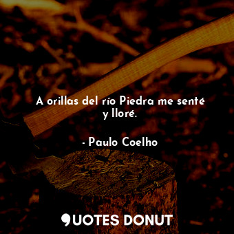  A orillas del río Piedra me senté y lloré.... - Paulo Coelho - Quotes Donut