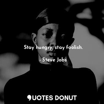  Stay hungry, stay foolish.... - Steve Jobs - Quotes Donut