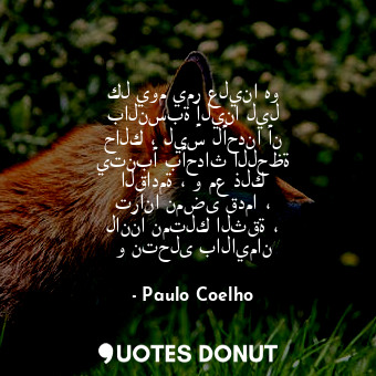  كل يوم يمر علينا هو بالنسبة إلينا ليل حالك ، ليس لأحدنا أن يتنبأ بأحداث اللحظة ا... - Paulo Coelho - Quotes Donut