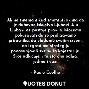  Ali ne smemo nikad smetnuti s uma da je duhovno iskustvo Ljubavi. A u Ljubavi ne... - Paulo Coelho - Quotes Donut