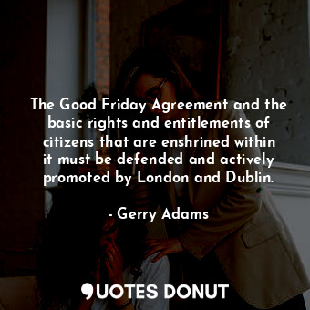  The Good Friday Agreement and the basic rights and entitlements of citizens that... - Gerry Adams - Quotes Donut