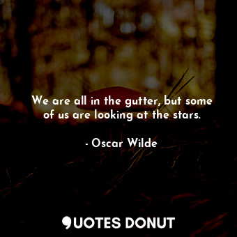  We are all in the gutter, but some of us are looking at the stars.... - Oscar Wilde - Quotes Donut