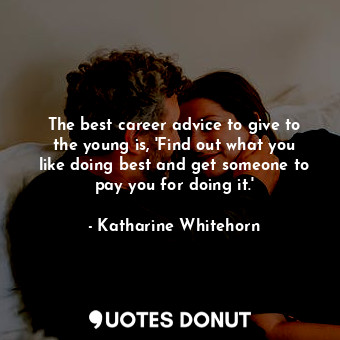  The best career advice to give to the young is, &#39;Find out what you like doin... - Katharine Whitehorn - Quotes Donut