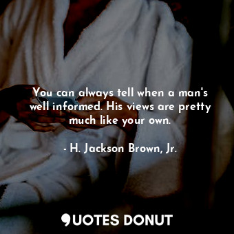  You can always tell when a man&#39;s well informed. His views are pretty much li... - H. Jackson Brown, Jr. - Quotes Donut