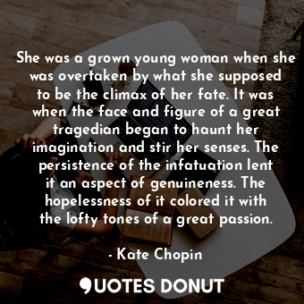  She was a grown young woman when she was overtaken by what she supposed to be th... - Kate Chopin - Quotes Donut