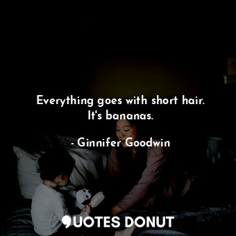  Everything goes with short hair. It&#39;s bananas.... - Ginnifer Goodwin - Quotes Donut