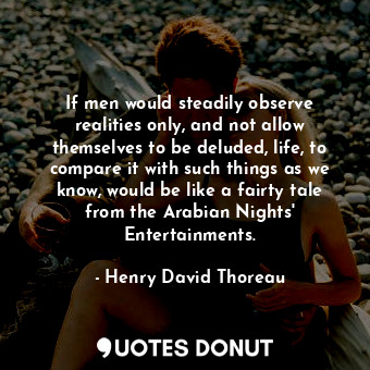  If men would steadily observe realities only, and not allow themselves to be del... - Henry David Thoreau - Quotes Donut