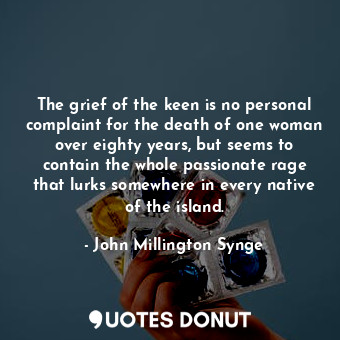  The grief of the keen is no personal complaint for the death of one woman over e... - John Millington Synge - Quotes Donut