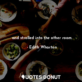  and strolled into the other room.... - Edith Wharton - Quotes Donut