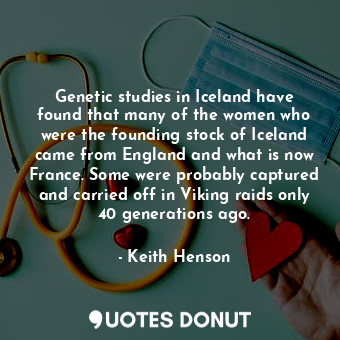  Genetic studies in Iceland have found that many of the women who were the foundi... - Keith Henson - Quotes Donut