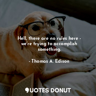 Hell, there are no rules here - we&#39;re trying to accomplish something.