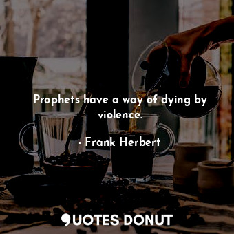 Prophets have a way of dying by violence.... - Frank Herbert - Quotes Donut