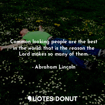  Common looking people are the best in the world: that is the reason the Lord mak... - Abraham Lincoln - Quotes Donut