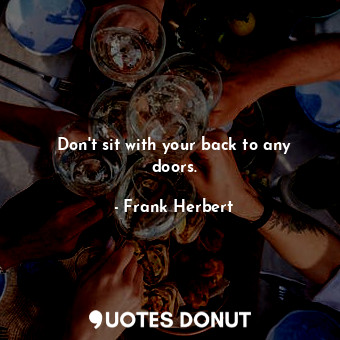  Don't sit with your back to any doors.... - Frank Herbert - Quotes Donut