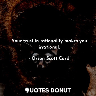 Your trust in rationality makes you irrational.