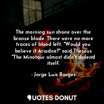  The morning sun shone over the bronze blade. There were no more traces of blood ... - Jorge Luis Borges - Quotes Donut