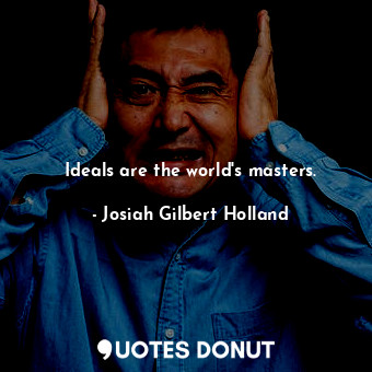  Ideals are the world&#39;s masters.... - Josiah Gilbert Holland - Quotes Donut