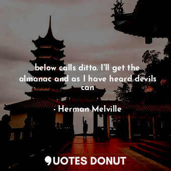  below calls ditto. I'll get the almanac and as I have heard devils can... - Herman Melville - Quotes Donut