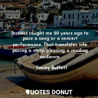  Instinct taught me 20 years ago to pace a song or a concert performance. That tr... - Jimmy Buffett - Quotes Donut