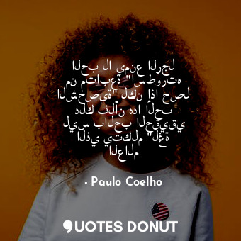  الحب لا يمنع الرجل من متابعة "اسطورته الشخصية" لكن إذا حصل ذلك فلأن هذا الحب ليس... - Paulo Coelho - Quotes Donut