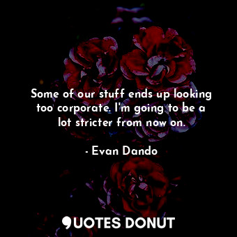 Some of our stuff ends up looking too corporate. I&#39;m going to be a lot stric... - Evan Dando - Quotes Donut