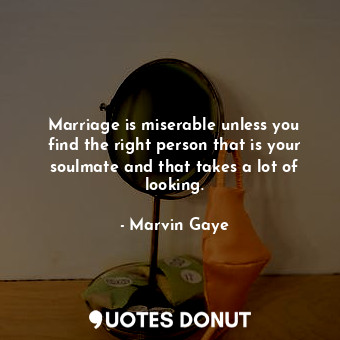  Marriage is miserable unless you find the right person that is your soulmate and... - Marvin Gaye - Quotes Donut