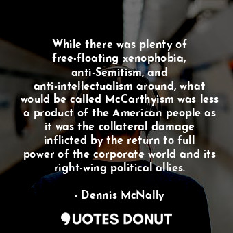  While there was plenty of free-floating xenophobia, anti-Semitism, and anti-inte... - Dennis McNally - Quotes Donut