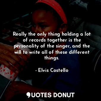  Really the only thing holding a lot of records together is the personality of th... - Elvis Costello - Quotes Donut