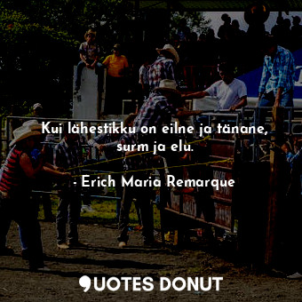  Kui lähestikku on eilne ja tänane, surm ja elu.... - Erich Maria Remarque - Quotes Donut