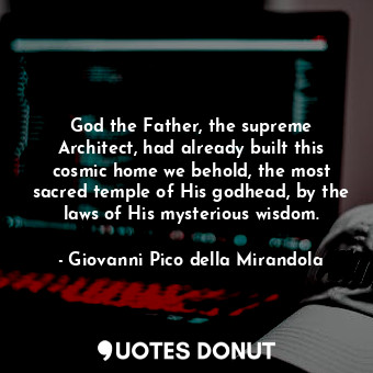  God the Father, the supreme Architect, had already built this cosmic home we beh... - Giovanni Pico della Mirandola - Quotes Donut