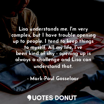  Lisa understands me. I&#39;m very complex, but I have trouble opening up to peop... - Mark-Paul Gosselaar - Quotes Donut