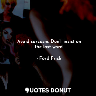 Avoid sarcasm. Don&#39;t insist on the last word.