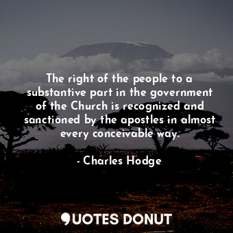  The right of the people to a substantive part in the government of the Church is... - Charles Hodge - Quotes Donut