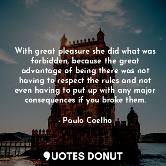  With great pleasure she did what was forbidden, because the great advantage of b... - Paulo Coelho - Quotes Donut