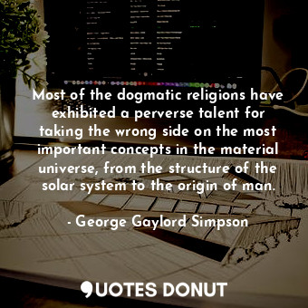 Most of the dogmatic religions have exhibited a perverse talent for taking the w... - George Gaylord Simpson - Quotes Donut