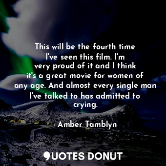  This will be the fourth time I&#39;ve seen this film. I&#39;m very proud of it a... - Amber Tamblyn - Quotes Donut