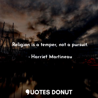  Religion is a temper, not a pursuit.... - Harriet Martineau - Quotes Donut