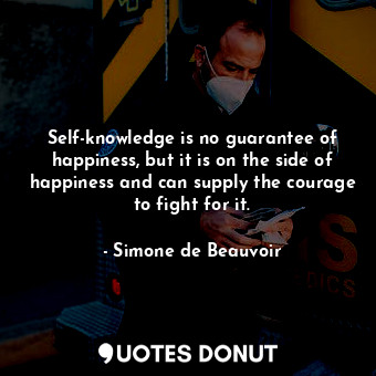  Self-knowledge is no guarantee of happiness, but it is on the side of happiness ... - Simone de Beauvoir - Quotes Donut