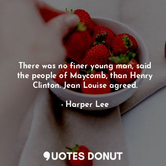 There was no finer young man, said the people of Maycomb, than Henry Clinton. Je... - Harper Lee - Quotes Donut