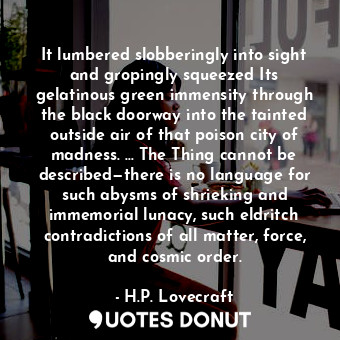  It lumbered slobberingly into sight and gropingly squeezed Its gelatinous green ... - H.P. Lovecraft - Quotes Donut