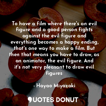  To have a film where there's an evil figure and a good person fights against the... - Hayao Miyazaki - Quotes Donut