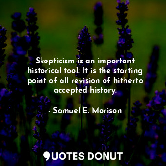  Skepticism is an important historical tool. It is the starting point of all revi... - Samuel E. Morison - Quotes Donut