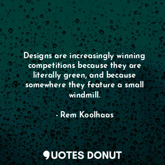 Designs are increasingly winning competitions because they are literally green, and because somewhere they feature a small windmill.