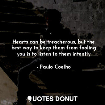  Hearts can be treacherous, but the best way to keep them from fooling you is to ... - Paulo Coelho - Quotes Donut