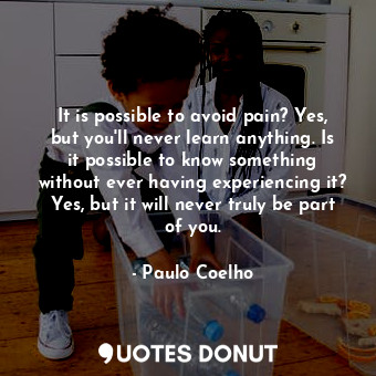  It is possible to avoid pain? Yes, but you'll never learn anything. Is it possib... - Paulo Coelho - Quotes Donut