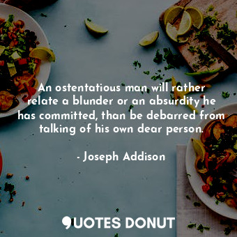  An ostentatious man will rather relate a blunder or an absurdity he has committe... - Joseph Addison - Quotes Donut