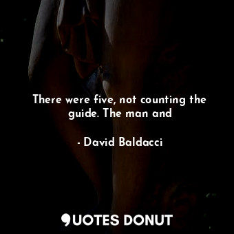  There were five, not counting the guide. The man and... - David Baldacci - Quotes Donut