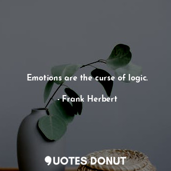  Emotions are the curse of logic.... - Frank Herbert - Quotes Donut